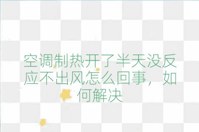 空調(diào)制熱開(kāi)了半天沒(méi)反應(yīng)不出風(fēng)怎么回事，如何解決