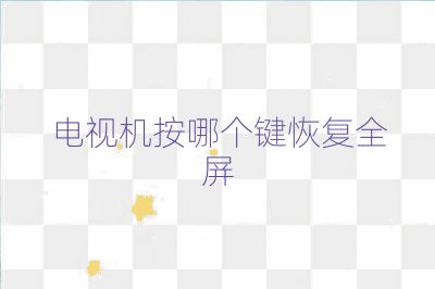 電視機按哪個鍵恢復(fù)全屏