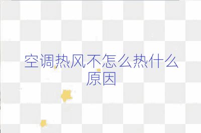 空調(diào)熱風(fēng)不怎么熱什么原因