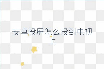 安卓投屏怎么投到電視上