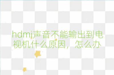hdmi聲音不能輸出到電視機什么原因，怎么辦