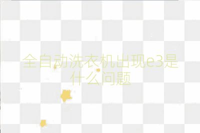 全自動洗衣機出現(xiàn)e3是什么問題