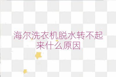 海爾洗衣機脫水轉(zhuǎn)不起來什么原因