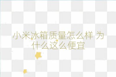 小米冰箱質(zhì)量怎么樣 為什么這么便宜