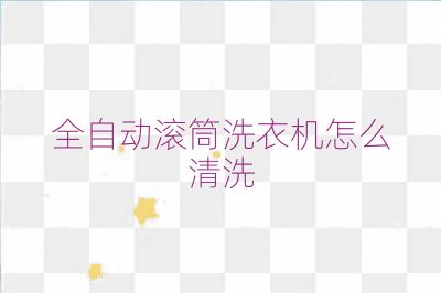 全自動滾筒洗衣機(jī)怎么清洗