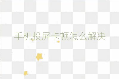 手機投屏卡頓怎么解決