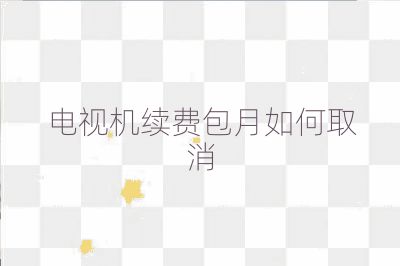 電視機續(xù)費包月如何取消