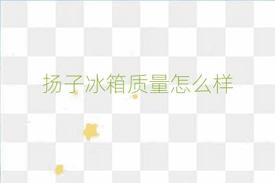 揚子冰箱質量怎么樣
