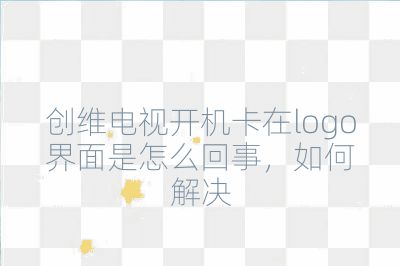 創(chuàng)維電視開機卡在logo界面是怎么回事，如何解決
