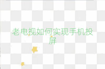 老電視如何實現(xiàn)手機(jī)投屏