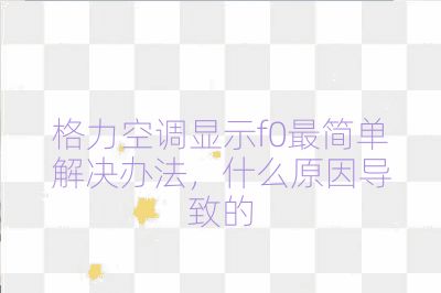 格力空調(diào)顯示f0最簡(jiǎn)單解決辦法，什么原因?qū)е碌? /></p><ol style=