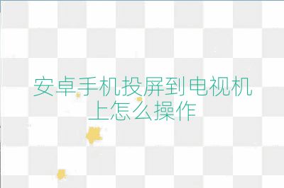 安卓手機投屏到電視機上怎么操作