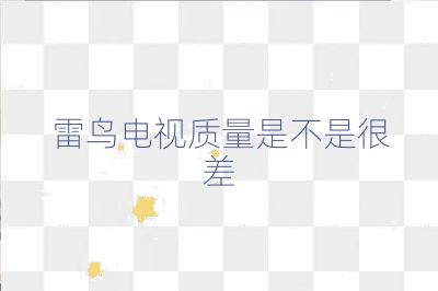 雷鳥電視質(zhì)量是不是很差
