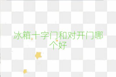 冰箱十字門(mén)和對(duì)開(kāi)門(mén)哪個(gè)好