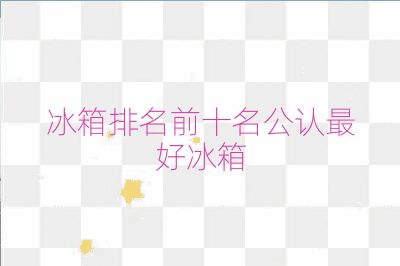 冰箱排名前十名公認(rèn)最好冰箱