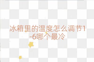 冰箱里的溫度怎么調(diào)節(jié)1-6哪個最冷