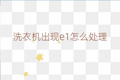 洗衣機(jī)出現(xiàn)e1怎么處理